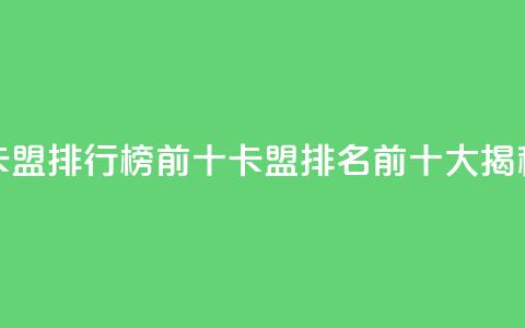 卡盟排行榜前十(卡盟排名前十大揭秘) 第1张 卡盟排行榜前十(卡盟排名前十大揭秘) 第1张