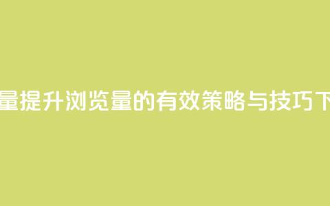 QQks浏览量 - 提升QQks浏览量的有效策略与技巧!  第1张 QQks浏览量 - 提升QQks浏览量的有效策略与技巧!  第1张