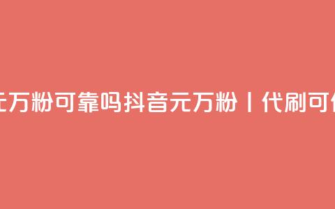 代刷抖音1元10万粉可靠吗 - 抖音1元10万粉丨代刷可信吗?!  第1张 代刷抖音1元10万粉可靠吗 - 抖音1元10万粉丨代刷可信吗?!  第1张