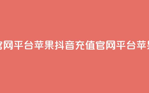 抖音充值官网平台苹果(抖音充值官网平台:苹果最佳选择)  第1张 抖音充值官网平台苹果(抖音充值官网平台:苹果最佳选择)  第1张