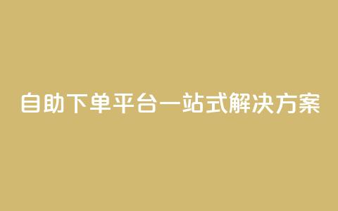 自助下单平台一站式解决方案  第1张 自助下单平台一站式解决方案  第1张
