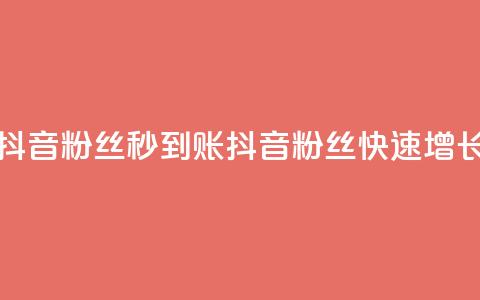 抖音粉丝秒到账(抖音粉丝快速增长)  第1张 抖音粉丝秒到账(抖音粉丝快速增长)  第1张