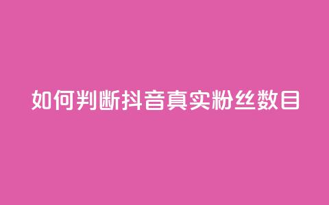 如何判断抖音真实粉丝数目  第1张 如何判断抖音真实粉丝数目  第1张