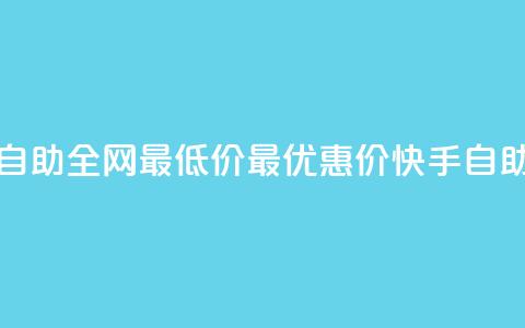 快手业务自助全网最低价(最优惠价，快手自助业务立减！)  第1张