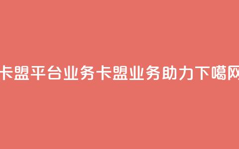 卡盟平台qq业务(卡盟qq业务助力)  第1张 卡盟平台qq业务(卡盟qq业务助力)  第1张