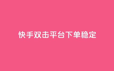 快手双击平台ks下单稳定 - 快手双击平台：稳定效果，轻松下单一应俱全~  第1张