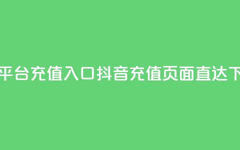 抖音平台充值入口(抖音充值页面直达)  第1张 抖音平台充值入口(抖音充值页面直达)  第1张