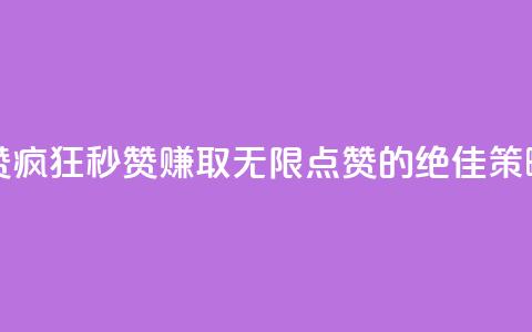 ks秒赞点赞疯狂秒赞-赚取无限点赞的绝佳策略。  第1张