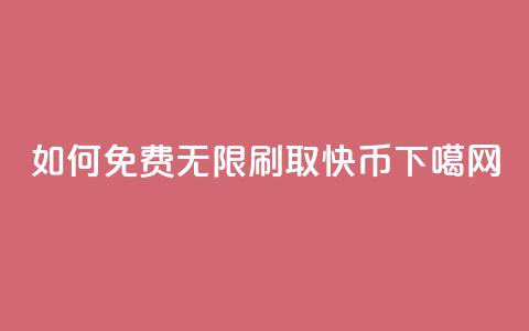 如何免费无限刷取快币  第1张 如何免费无限刷取快币  第1张