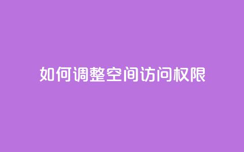 如何调整QQ空间访问权限  第1张 如何调整QQ空间访问权限  第1张