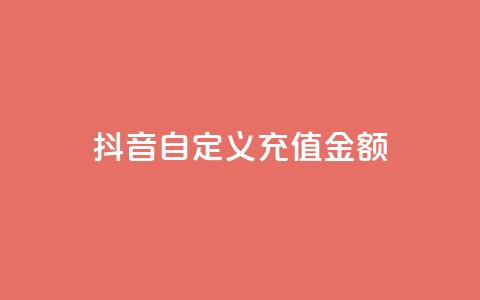 抖音自定义充值金额 - 抖音推出灵活充值选项 用户可自定义金额~  第1张 抖音自定义充值金额 - 抖音推出灵活充值选项 用户可自定义金额~  第1张