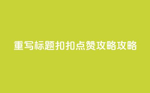 重写标题:扣扣点赞攻略攻略  第1张 重写标题:扣扣点赞攻略攻略  第1张
