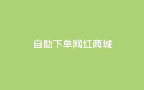 qq自助下单网红商城 - 网红商城qq自助下单平台功能介绍!  第1张 qq自助下单网红商城 - 网红商城qq自助下单平台功能介绍!  第1张