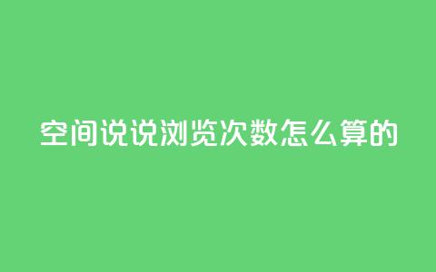 qq空间说说浏览次数怎么算的 - QQ空间说说浏览次数计算方法详解!  第1张 qq空间说说浏览次数怎么算的 - QQ空间说说浏览次数计算方法详解!  第1张