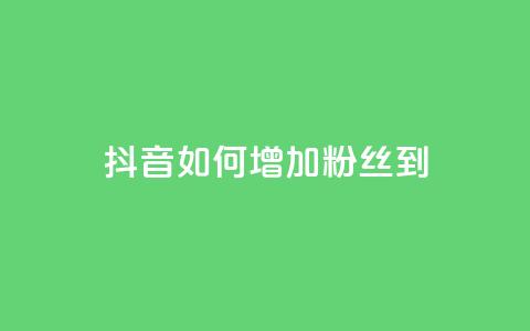 抖音如何增加粉丝到1000 - 如何将抖音粉丝增加到1000。  第1张