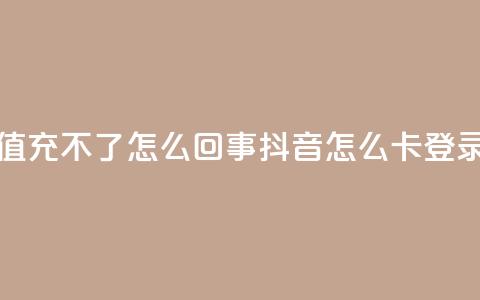 抖音充值充不了怎么回事 - 抖音怎么卡yz登录  第1张 抖音充值充不了怎么回事 - 抖音怎么卡yz登录  第1张