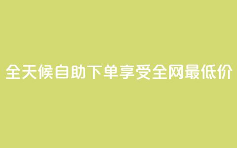全天候自助下单享受全网最低价  第1张 全天候自助下单享受全网最低价  第1张