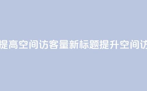 原标题:如何提高QQ空间访客量新标题:提升QQ空间访客量的方法  第1张 原标题:如何提高QQ空间访客量新标题:提升QQ空间访客量的方法  第1张