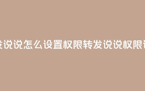 qq转发说说怎么设置权限(QQ转发说说权限设置)  第1张 qq转发说说怎么设置权限(QQ转发说说权限设置)  第1张