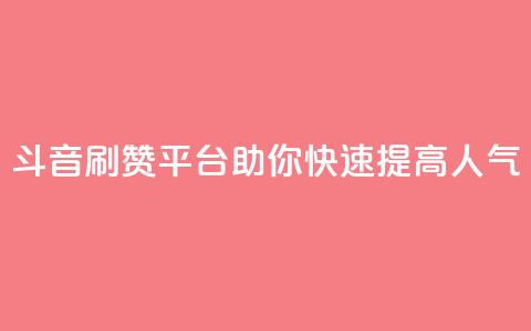 斗音刷赞平台助你快速提高人气  第1张 斗音刷赞平台助你快速提高人气  第1张