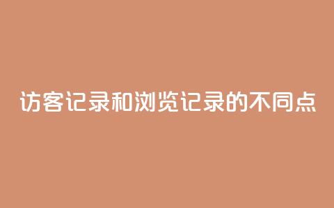 访客记录和浏览记录的不同点  第1张
