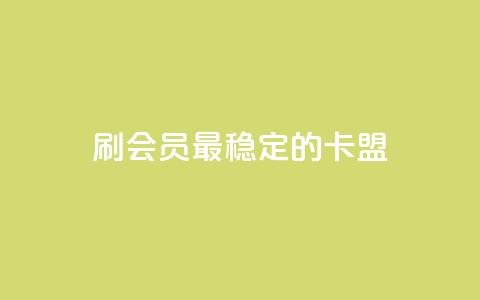 刷会员最稳定的卡盟 - 最可靠的会员刷卡平台推荐~  第1张 刷会员最稳定的卡盟 - 最可靠的会员刷卡平台推荐~  第1张