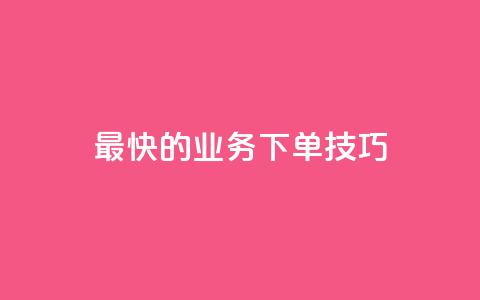 最快的qq业务下单技巧  第1张 最快的qq业务下单技巧  第1张