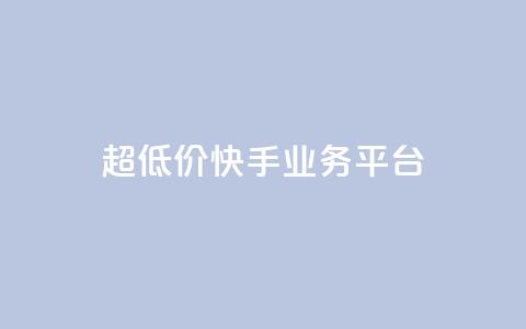 超低价快手业务平台 - 抖音业务低价平台超低价  第1张 超低价快手业务平台 - 抖音业务低价平台超低价  第1张