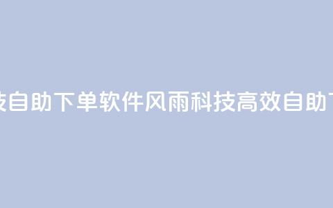 风雨科技自助下单软件(风雨科技高效自助下单软编)  第1张 风雨科技自助下单软件(风雨科技高效自助下单软编)  第1张