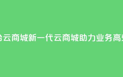KS业务下单平台云商城app - 新一代云商城APP助力KS业务高效下单!  第1张 KS业务下单平台云商城app - 新一代云商城APP助力KS业务高效下单!  第1张