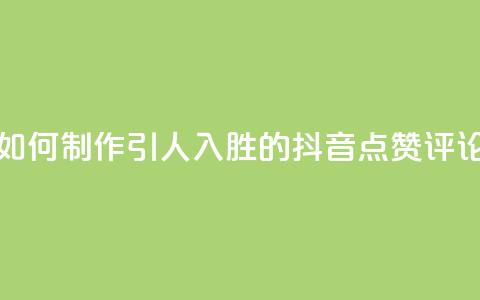 如何制作引人入胜的抖音点赞评论  第1张 如何制作引人入胜的抖音点赞评论  第1张
