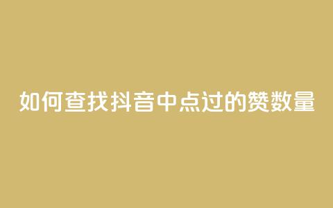 如何查找抖音中点过的赞数量  第1张 如何查找抖音中点过的赞数量  第1张