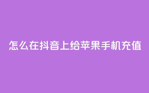 怎么在抖音上给苹果手机充值  第1张 怎么在抖音上给苹果手机充值  第1张