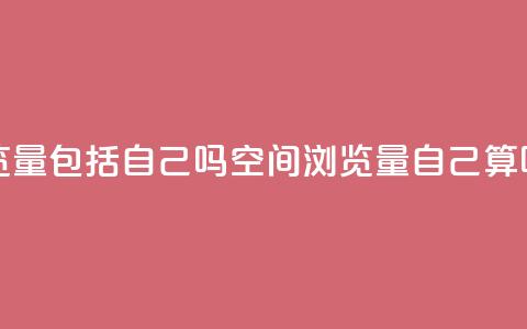 qq空间浏览量包括自己吗 - qq空间浏览量自己算吗?~  第1张 qq空间浏览量包括自己吗 - qq空间浏览量自己算吗?~  第1张