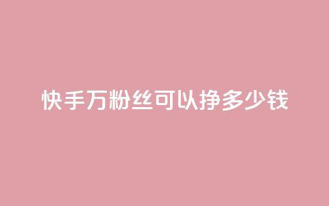 快手11万粉丝可以挣多少钱,一毛一百赞快手业务 - qq访客每天免费获取软件 1块钱1w播放自助下单  第1张 快手11万粉丝可以挣多少钱,一毛一百赞快手业务 - qq访客每天免费获取软件 1块钱1w播放自助下单  第1张