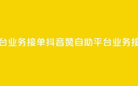 抖音赞自助平台业务接单(抖音赞自助平台业务接单攻略)  第1张 抖音赞自助平台业务接单(抖音赞自助平台业务接单攻略)  第1张
