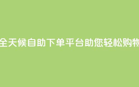 全天候自助下单平台Xhs助您轻松购物  第1张 全天候自助下单平台Xhs助您轻松购物  第1张