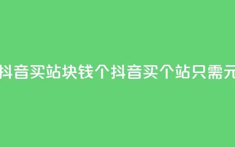 抖音买站0.5块钱100个(抖音买100个站只需0.5元)  第1张 抖音买站0.5块钱100个(抖音买100个站只需0.5元)  第1张