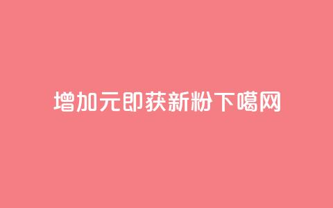 增加1元	，即获1000新粉  第1张