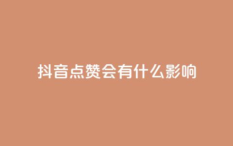 抖音点赞会有什么影响 - 抖音点赞对内容推广有何益处~  第1张 抖音点赞会有什么影响 - 抖音点赞对内容推广有何益处~  第1张