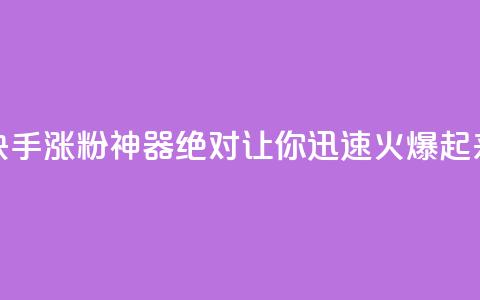 快手涨粉神器:绝对让你迅速火爆起来  第1张 快手涨粉神器:绝对让你迅速火爆起来  第1张