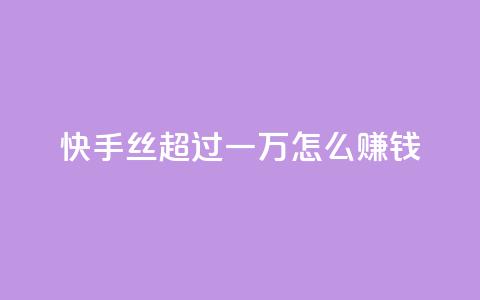 快手丝超过一万怎么赚钱 - 免费点超级便宜网站  第1张 快手丝超过一万怎么赚钱 - 免费点超级便宜网站  第1张