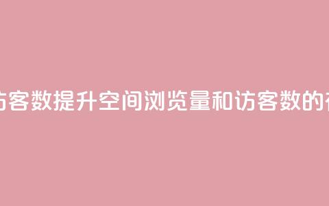 qq空间浏览量和访客数 - 提升QQ空间浏览量和访客数的有效策略~  第1张 qq空间浏览量和访客数 - 提升QQ空间浏览量和访客数的有效策略~  第1张