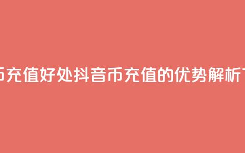 抖音币充值好处(抖音币充值的优势解析)  第1张 抖音币充值好处(抖音币充值的优势解析)  第1张