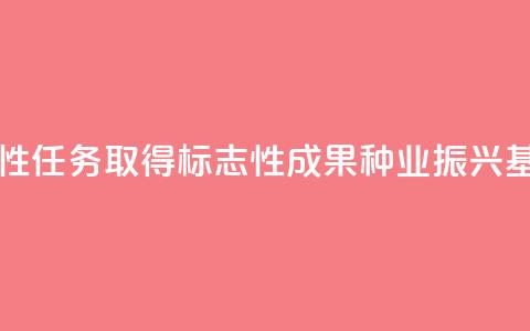 落实阶段性任务 取得标志性成果 种业振兴基础更坚实  第1张 落实阶段性任务 取得标志性成果 种业振兴基础更坚实  第1张