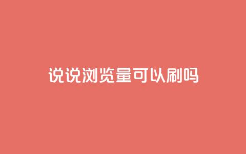 qq说说浏览量可以刷吗 - 如何提升QQ说说的浏览量 是否可以进行刷量操作!  第1张 qq说说浏览量可以刷吗 - 如何提升QQ说说的浏览量 是否可以进行刷量操作!  第1张