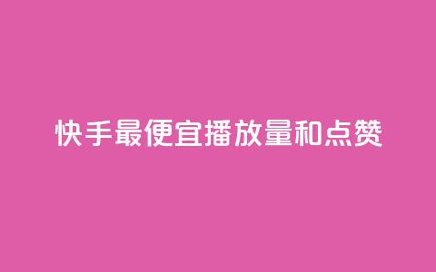 快手最便宜播放量和点赞,快手里面怎么没点赞 - 抖音评论业务 抖音24h业务  第1张
