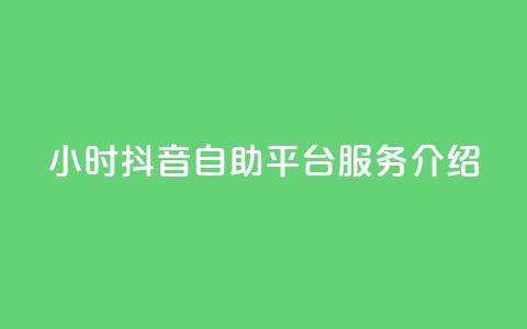 24小时抖音自助平台服务介绍  第1张 24小时抖音自助平台服务介绍  第1张