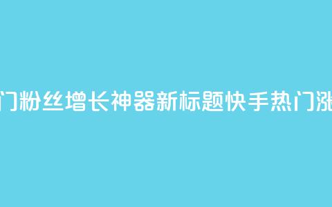 快手热门粉丝增长神器新标题 快手热门涨粉利器  第1张 快手热门粉丝增长神器新标题 快手热门涨粉利器  第1张