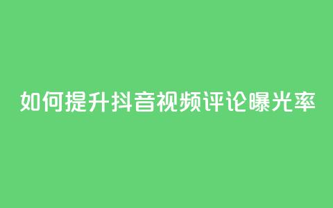 如何提升抖音视频评论曝光率  第1张 如何提升抖音视频评论曝光率  第1张